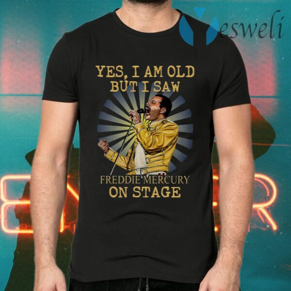 Yes I Am Old But I Saw Freddie Mercury On Stage T-Shirts
