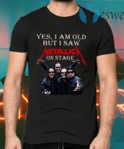 Yes I Am Old But I Saw Metallic On Stage T-Shirts