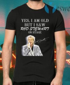 Yes I am old but I saw Rod Stewart on stage T-Shirts