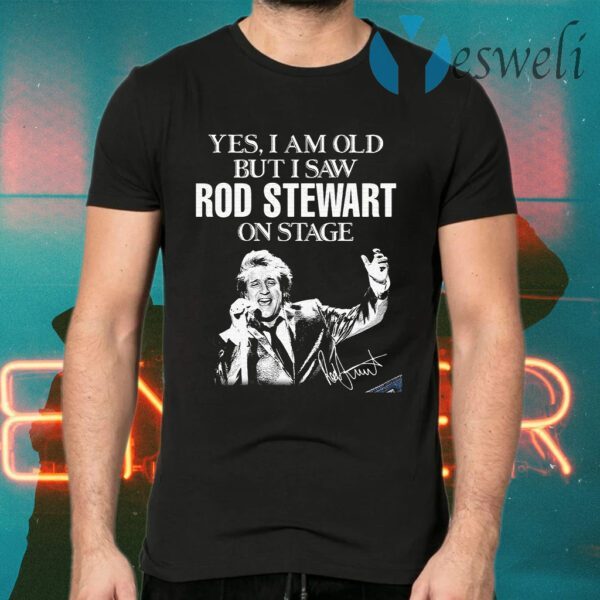 Yes I am old but I saw Stewart on stage signature T-Shirts