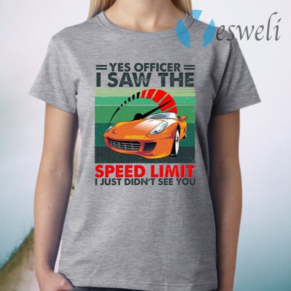 Yes Officer I Saw The Speed Limit I Just Didn’t See You T-Shirt