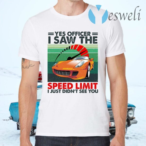 Yes Officer I Saw The Speed Limit I Just Didn’t See You T-Shirts