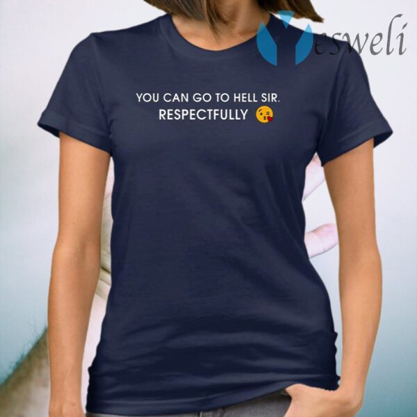 You Can Go To Hell Sir Respectfully T-Shirt