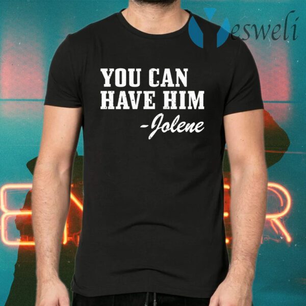 You Can Have Him Jolene T-Shirts