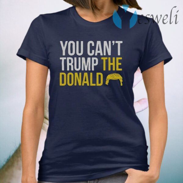You Can’t Trump The Donald T-Shirt