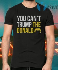 You Can’t Trump The Donald T-Shirts