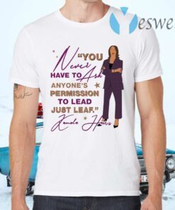You Never Have To Ask Anyone’s Permission To Lead Just Lead Kamala T-Shirts