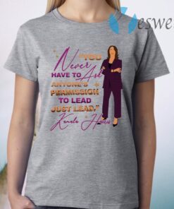 You Never Have to Ask Anyone’s Permission to Lead Just Lead Kamala 2020 T-Shirt