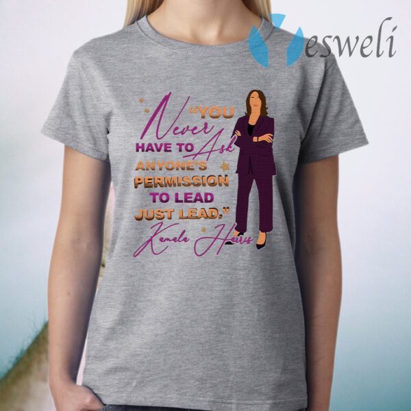 You Never Have to Ask Anyone’s Permission to Lead Just Lead Kamala 2020 T-Shirt