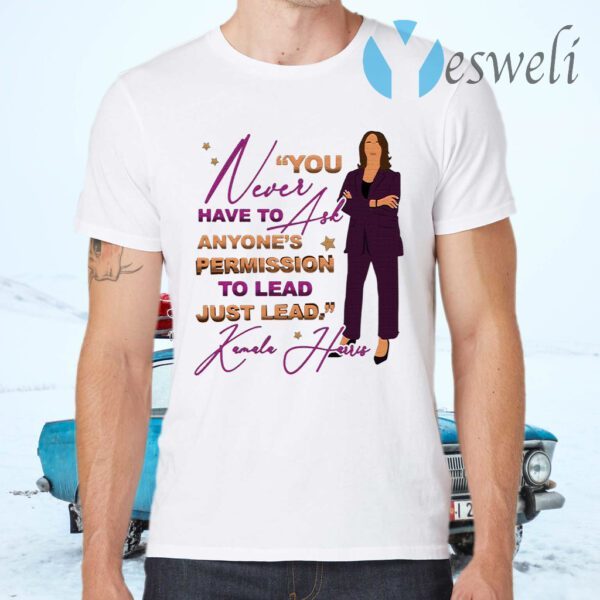 You Never Have to Ask Anyone’s Permission to Lead Just Lead Kamala 2020 T-Shirts
