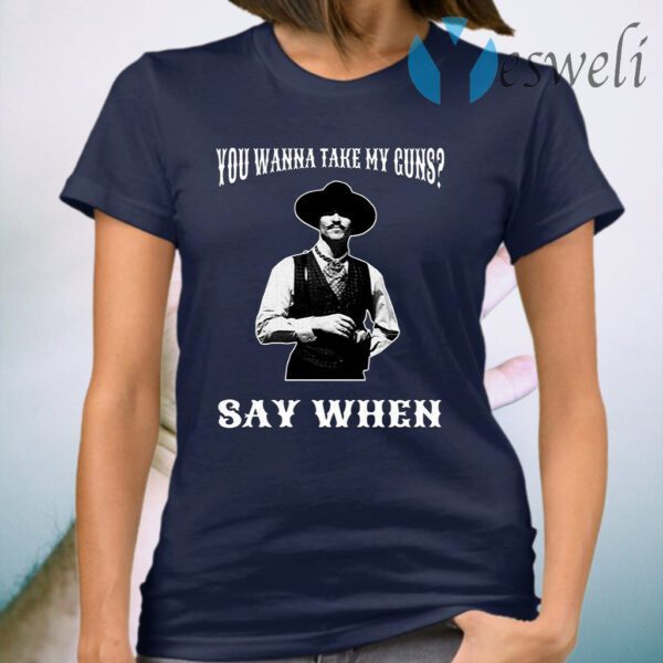 You Wanna Take My Guns Say When T-Shirt