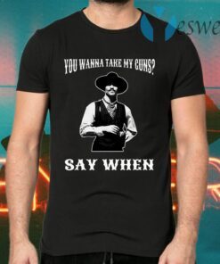 You Wanna Take My Guns Say When T-Shirts