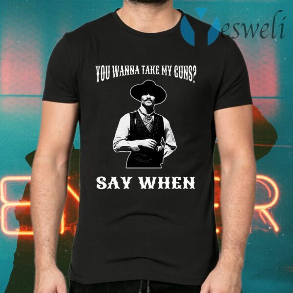 You Wanna Take My Guns Say When T-Shirts