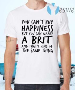 You can't buy happiness but you can marry a birth and that's kind of the same thing T-Shirts