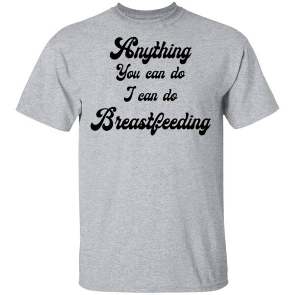Anything you can do I can do breastfeeding T-Shirt