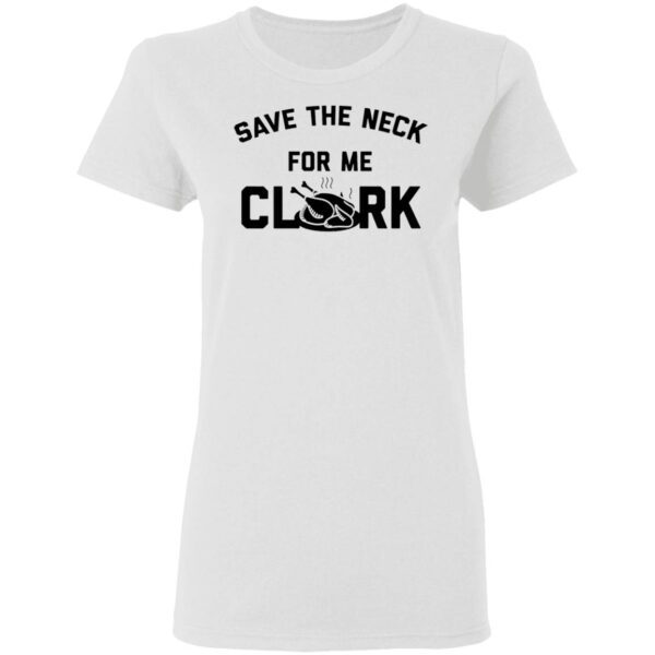 Save the neck for me clark T-Shirt