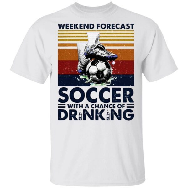 Weekend Forecast Soccer With A Chance Of Drinking T-Shirt