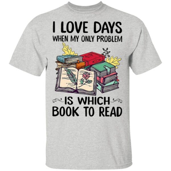 I Love Days When My Only Problem Which Book T-Shirt