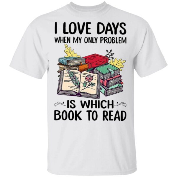 I Love Days When My Only Problem Which Book T-Shirt