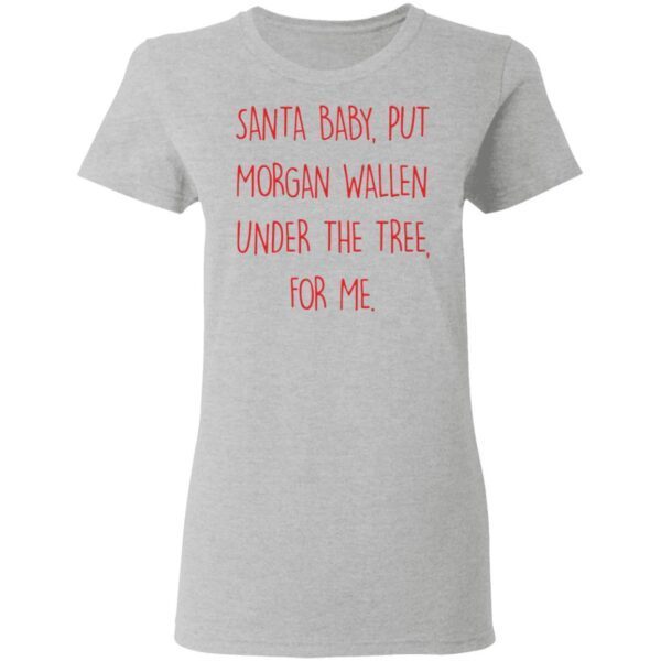 Santa Baby Put Morgan Wallen Under The Tree For Me T-Shirt