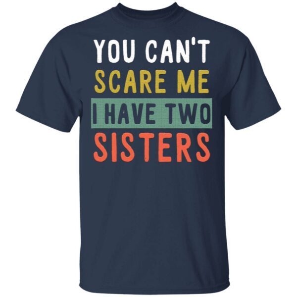 You Can’t Scare Me I Have Two Sisters T-Shirt
