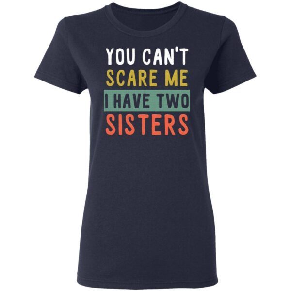 You Can’t Scare Me I Have Two Sisters T-Shirt