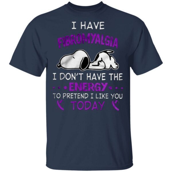 I Have Fibromyalgia I Don’t Have The Energy To Pretend I Like You Today T-Shirt