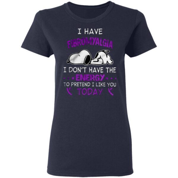 I Have Fibromyalgia I Don’t Have The Energy To Pretend I Like You Today T-Shirt
