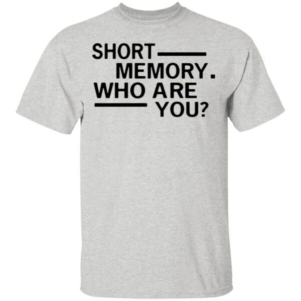 Short memory who are you T-Shirt