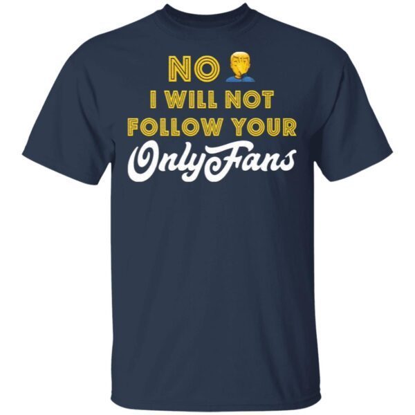 No I will not follow your only fans T-Shirt