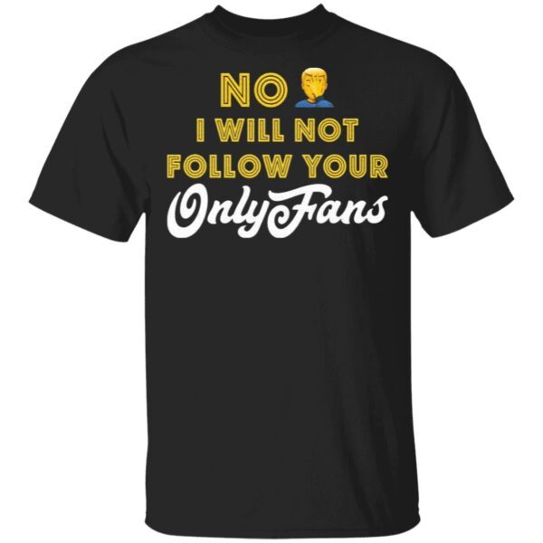 No I will not follow your only fans T-Shirt