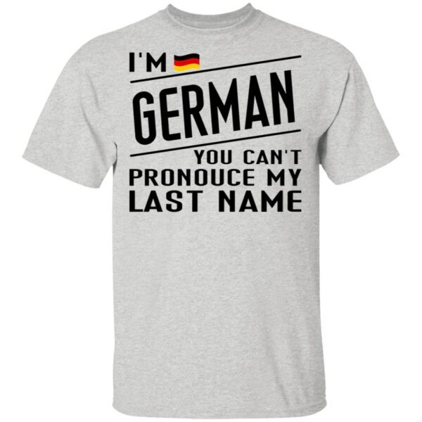 I’m German You Can’t Pronounce My Last Name T-Shirt