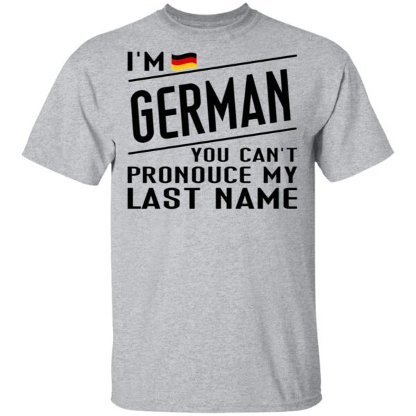 I’m German You Can’t Pronounce My Last Name T-Shirt