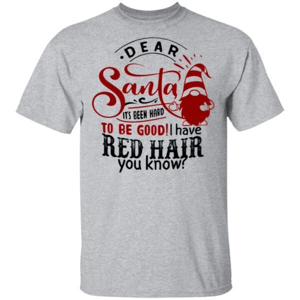 Dear Santa It’s Been Hard To Be Good I Have Red Hair You Know T-Shirt