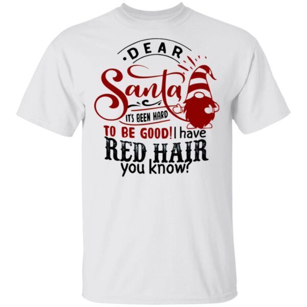 Dear Santa It’s Been Hard To Be Good I Have Red Hair You Know T-Shirt