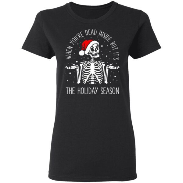 Skeleton When You’re Dead Inside But It’s The Holiday Season Christmas T-Shirt