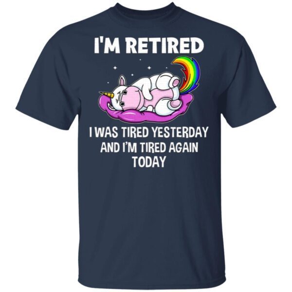Unicorn I’m Retired I Was Tired Yesterday And Now I’m Tired Again Today T-Shirt