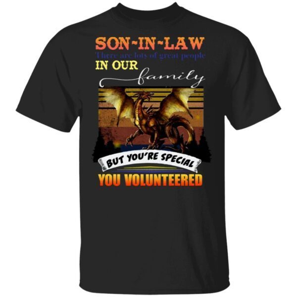 Son In Law There Are Lots Of Great People In Our Family But You’re Special You Volunteered T-Shirt