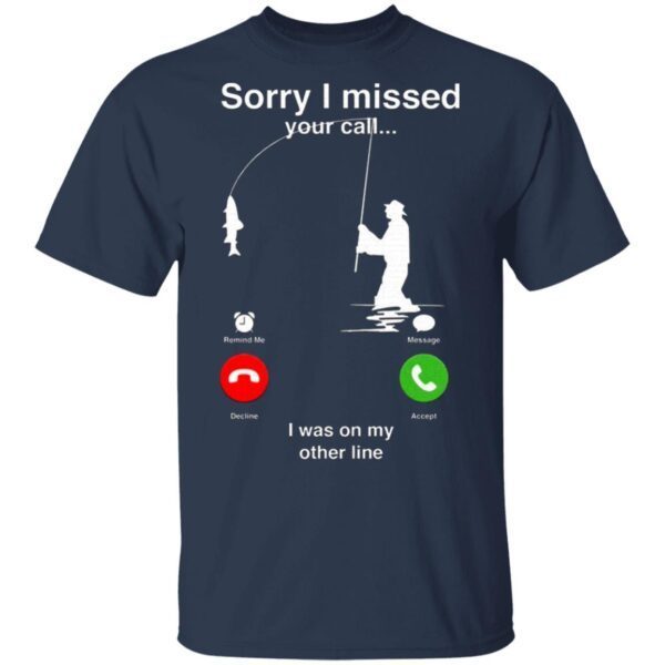 Sorry I Miss Your Call I Was On My Other Line T-Shirt