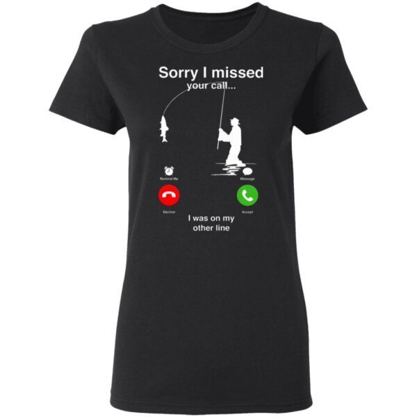 Sorry I Miss Your Call I Was On My Other Line T-Shirt