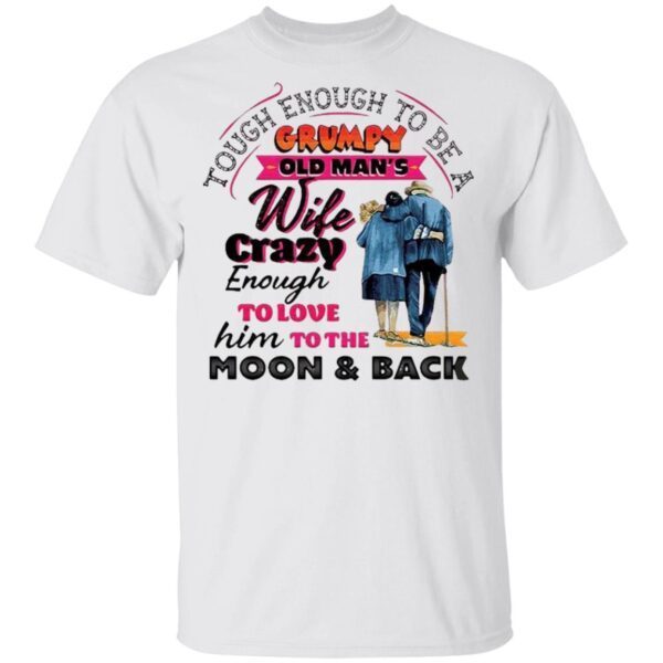 Tough Enough To Be A Grumpy Old Man’s Wife Crazy Enough To Love Him To The Moon And Back T-Shirt