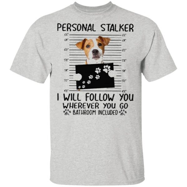 Jack Russell personal stalker I will follow you wherever you go bathroom in cluded T-Shirt