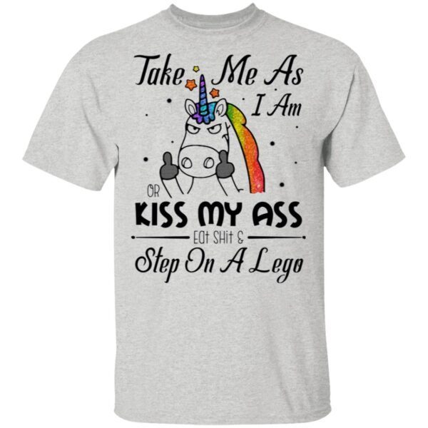 Take Me As I Am Or Kiss My Ass Eat SHT and Step On A Lego Sarcasm T-Shirt