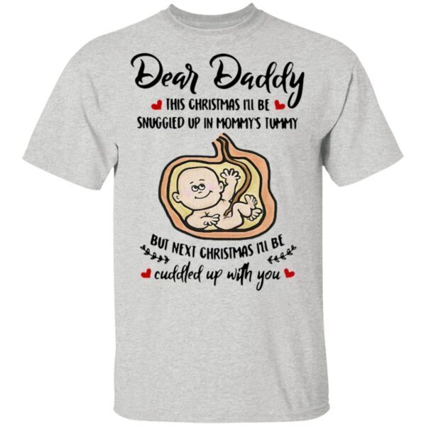 Dear Daddy This Christmas I’ll Be Snuggled Up In Mommy’s Tummy But Next Christmas I’ll Be T-Shirt