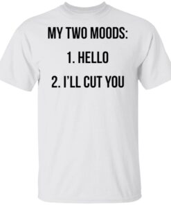 My two moods hello I’ll cut you T-Shirt
