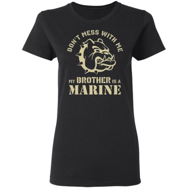 Bulldog don’t mess with Me my brother is a marine T-Shirt
