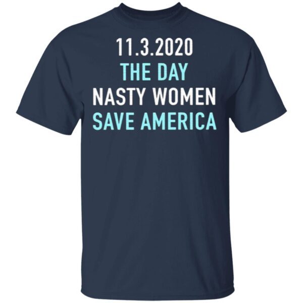 11.3.2020 The Day Nasty Women Save America T-Shirt