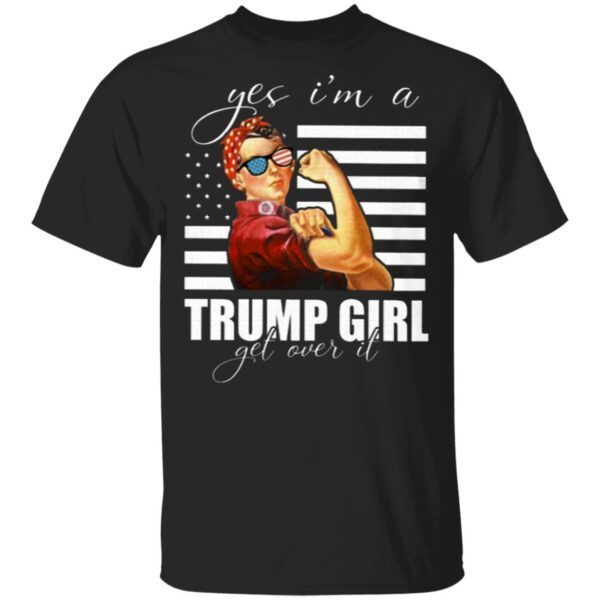 Yes I Am A Trump Girl Get Over It T-Shirt