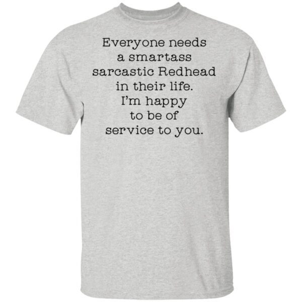 Everyone needs a smartass sarcastic redhead in their life T-Shirt