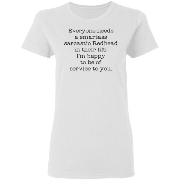Everyone needs a smartass sarcastic redhead in their life T-Shirt